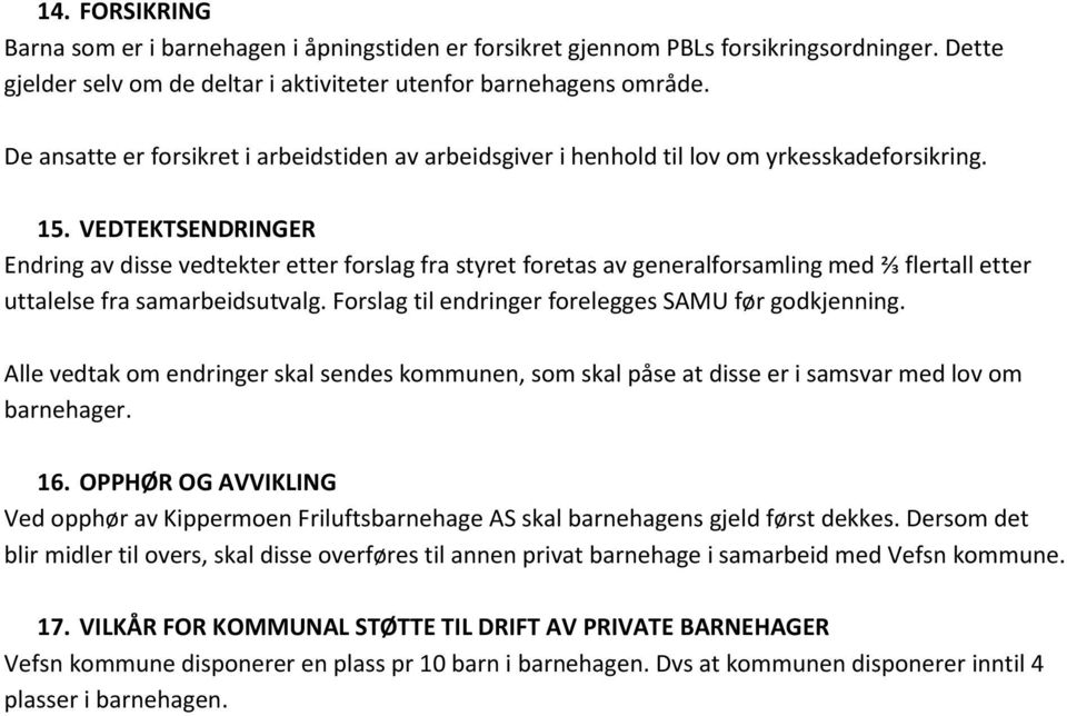 VEDTEKTSENDRINGER Endring av disse vedtekter etter forslag fra styret foretas av generalforsamling med ⅔ flertall etter uttalelse fra samarbeidsutvalg.