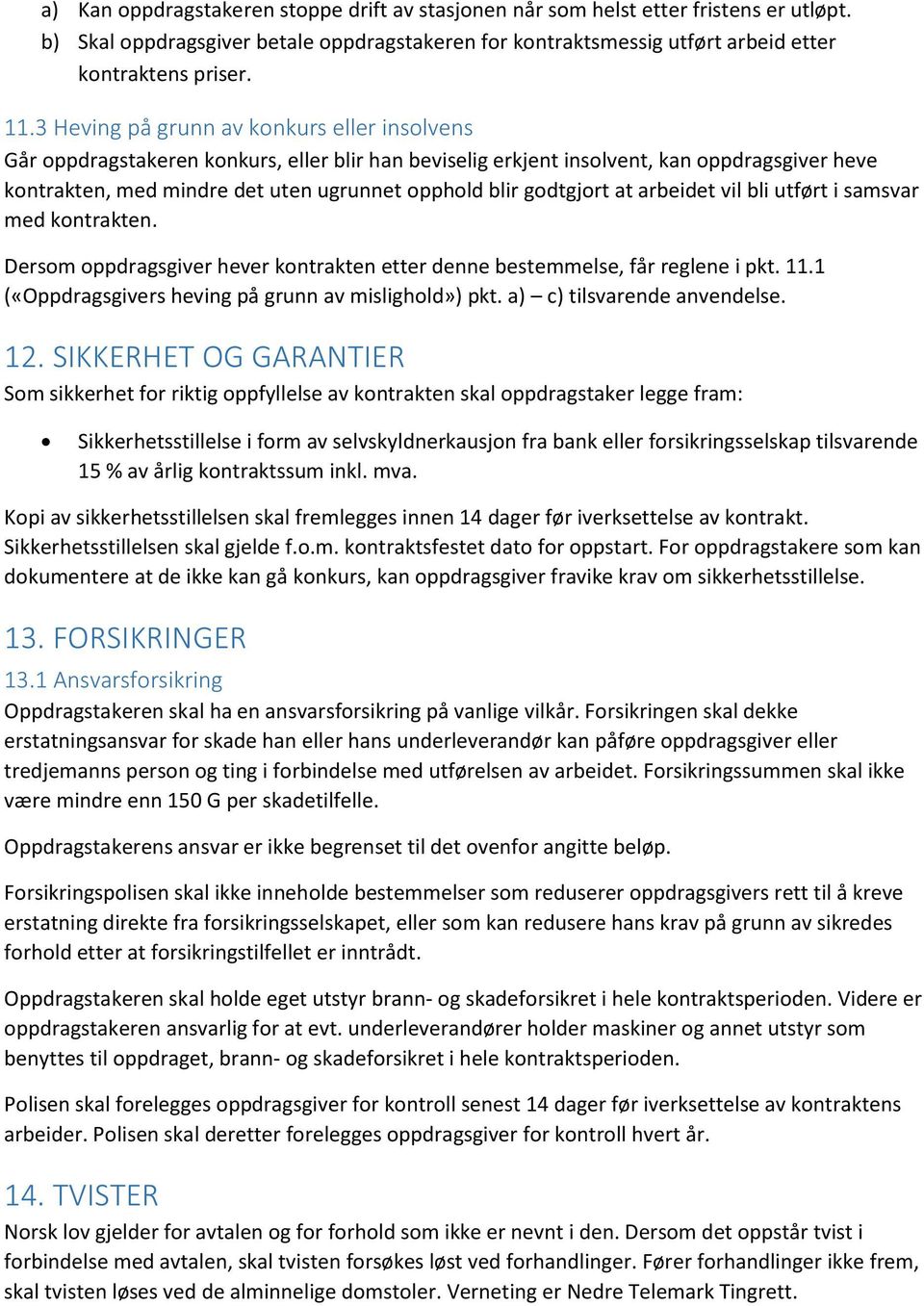 godtgjort at arbeidet vil bli utført i samsvar med kontrakten. Dersom oppdragsgiver hever kontrakten etter denne bestemmelse, får reglene i pkt. 11.