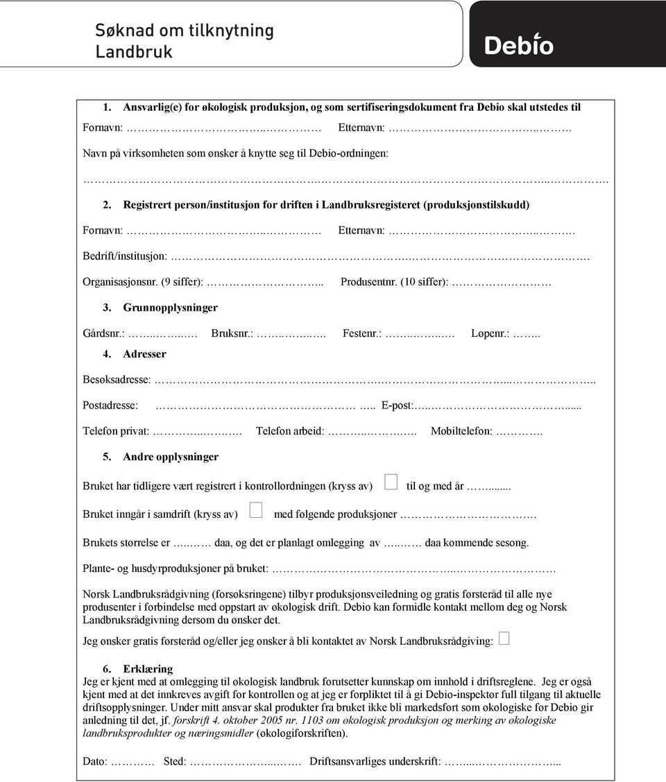 . Organisasjonsnr. (9 siffer):.. Produsentnr. (10 siffer): 3. Grunnopplysninger Gårdsnr.:..... Bruksnr.:..... Festenr.:..... Løpenr.:.. 4. Adresser Besøksadresse:...... Postadresse:.. E-post:.