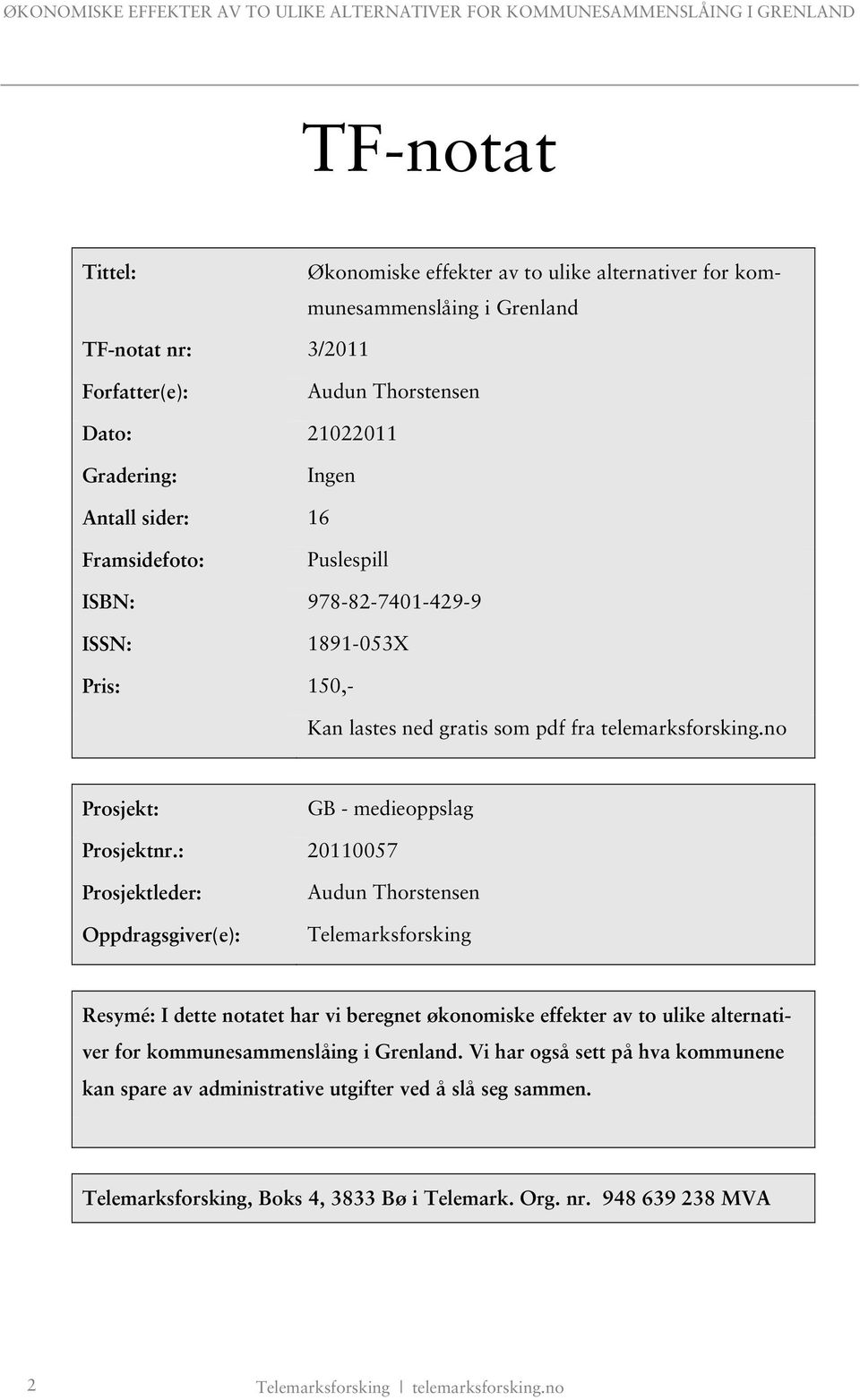 : 20110057 Prosjektleder: Oppdragsgiver(e): Audun Thorstensen Telemarksforsking Resymé: I dette notatet har vi beregnet økonomiske effekter av to ulike alternativer for kommunesammenslåing i