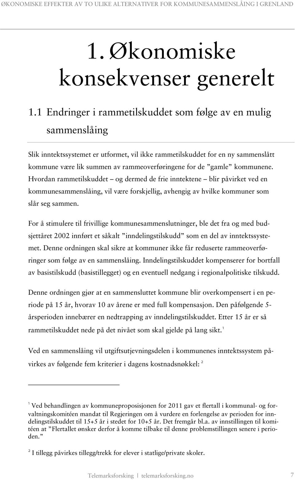 gamle kommunene. Hvordan rammetilskuddet og dermed de frie inntektene blir påvirket ved en kommunesammenslåing, vil være forskjellig, avhengig av hvilke kommuner som slår seg sammen.