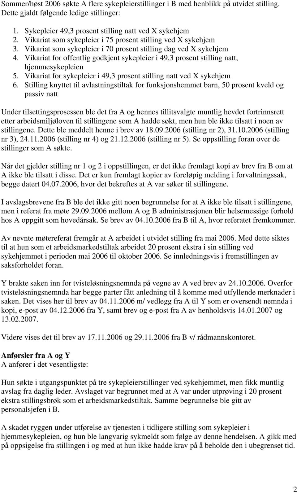 Vikariat for offentlig godkjent sykepleier i 49,3 prosent stilling natt, hjemmesykepleien 5. Vikariat for sykepleier i 49,3 prosent stilling natt ved X sykehjem 6.