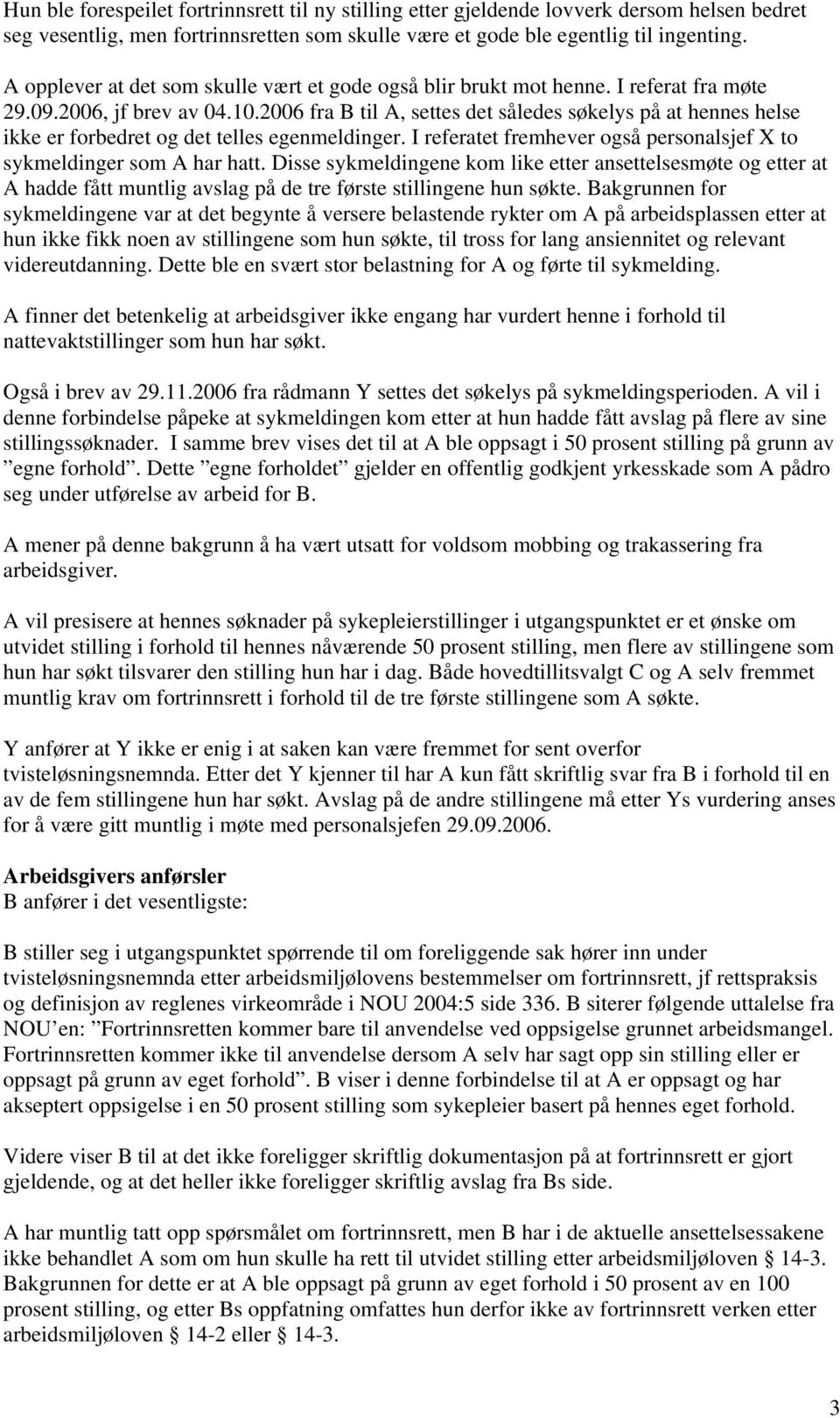 2006 fra B til A, settes det således søkelys på at hennes helse ikke er forbedret og det telles egenmeldinger. I referatet fremhever også personalsjef X to sykmeldinger som A har hatt.