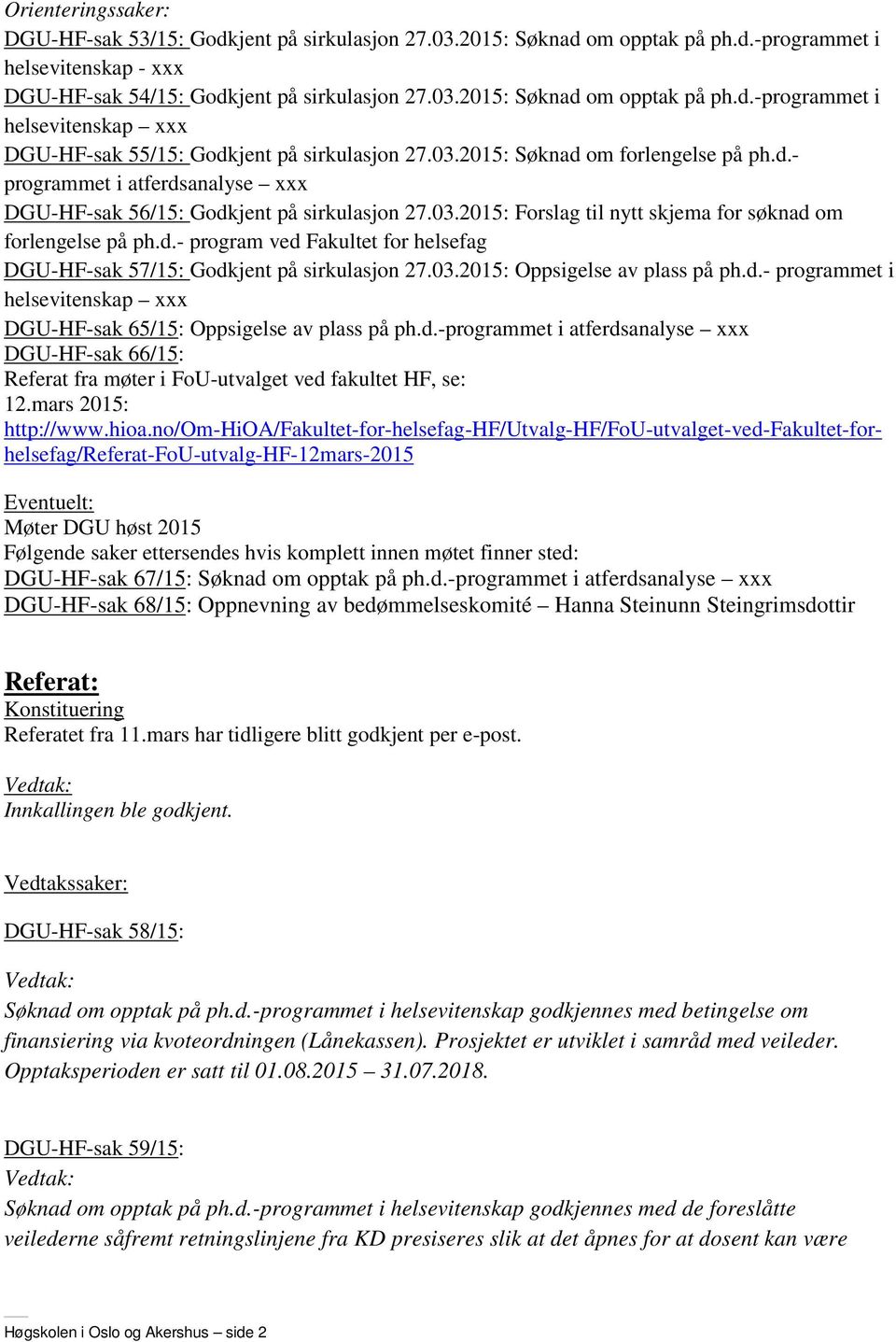 03.2015: Oppsigelse av plass på ph.d.- programmet i helsevitenskap xxx DGU-HF-sak 65/15: Oppsigelse av plass på ph.d.-programmet i atferdsanalyse xxx DGU-HF-sak 66/15: Referat fra møter i FoU-utvalget ved fakultet HF, se: 12.