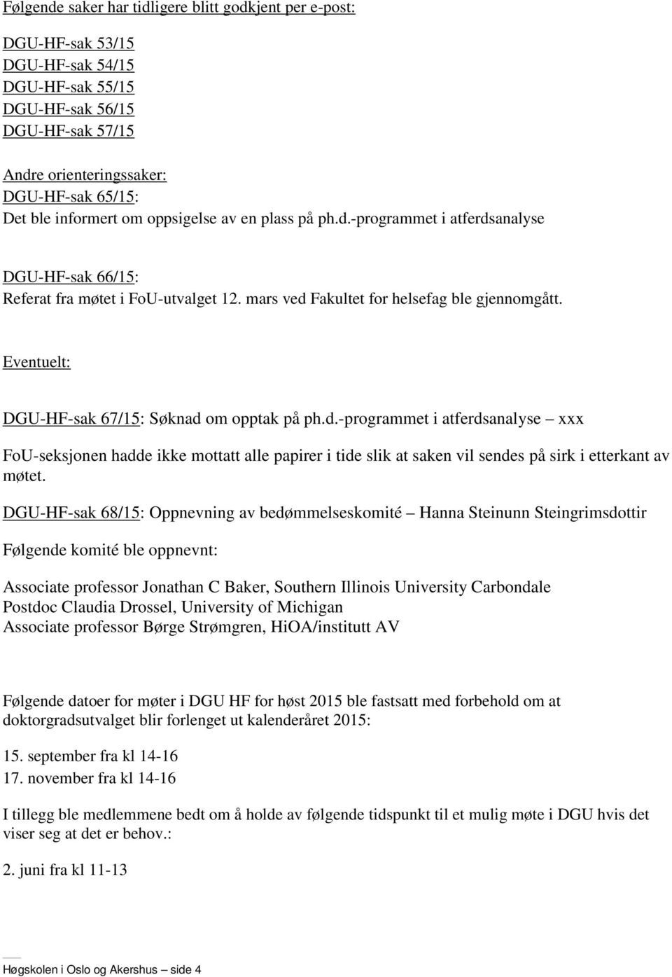 Eventuelt: DGU-HF-sak 67/15: Søknad om opptak på ph.d.-programmet i atferdsanalyse xxx FoU-seksjonen hadde ikke mottatt alle papirer i tide slik at saken vil sendes på sirk i etterkant av møtet.