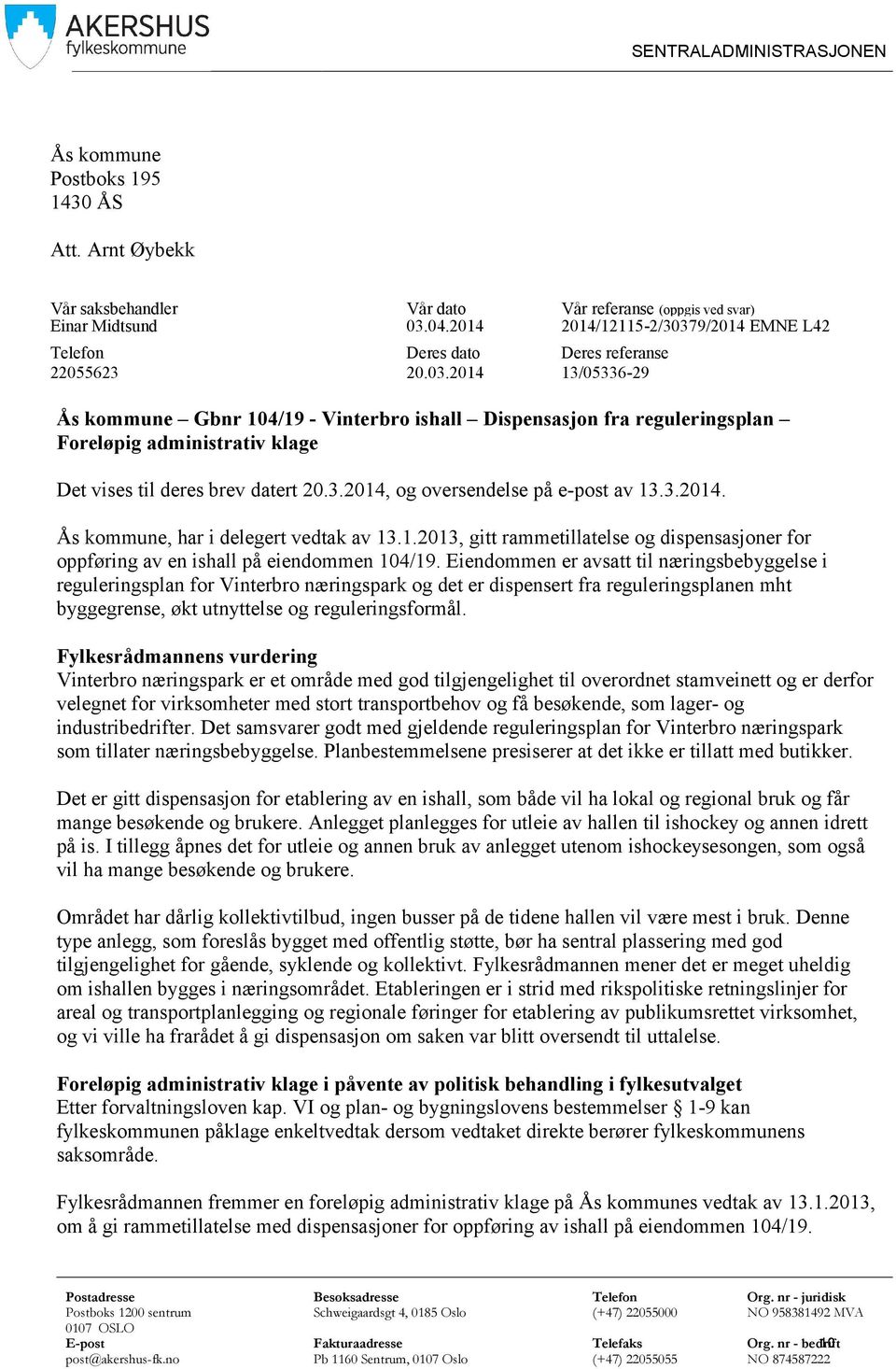 3.2014, og oversendelse på e-post av 13.3.2014. Ås kommune, har i delegert vedtak av 13.1.2013, gitt rammetillatelse og dispensasjoner for oppføring av en ishall på eiendommen 104/19.