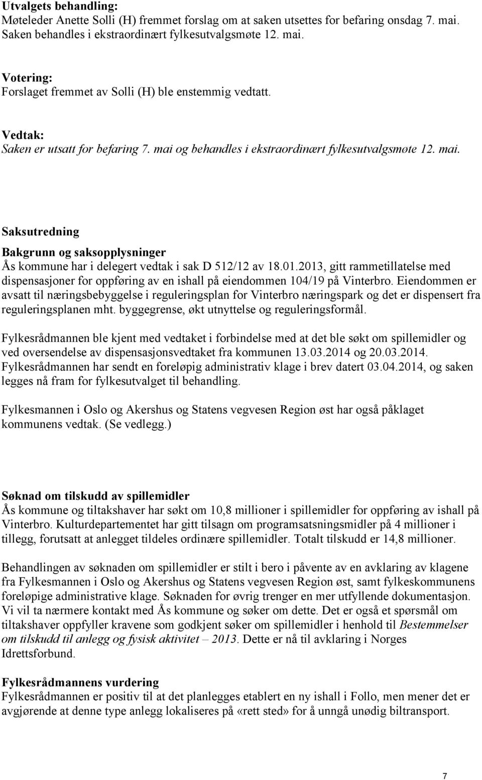 01.2013, gitt rammetillatelse med dispensasjoner for oppføring av en ishall på eiendommen 104/19 på Vinterbro.