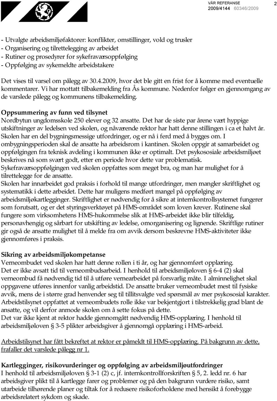 Nedenfor følger en gjennomgang av de varslede pålegg og kommunens tilbakemelding. Oppsummering av funn ved tilsynet Nordbytun ungdomsskole 250 elever og 32 ansatte.