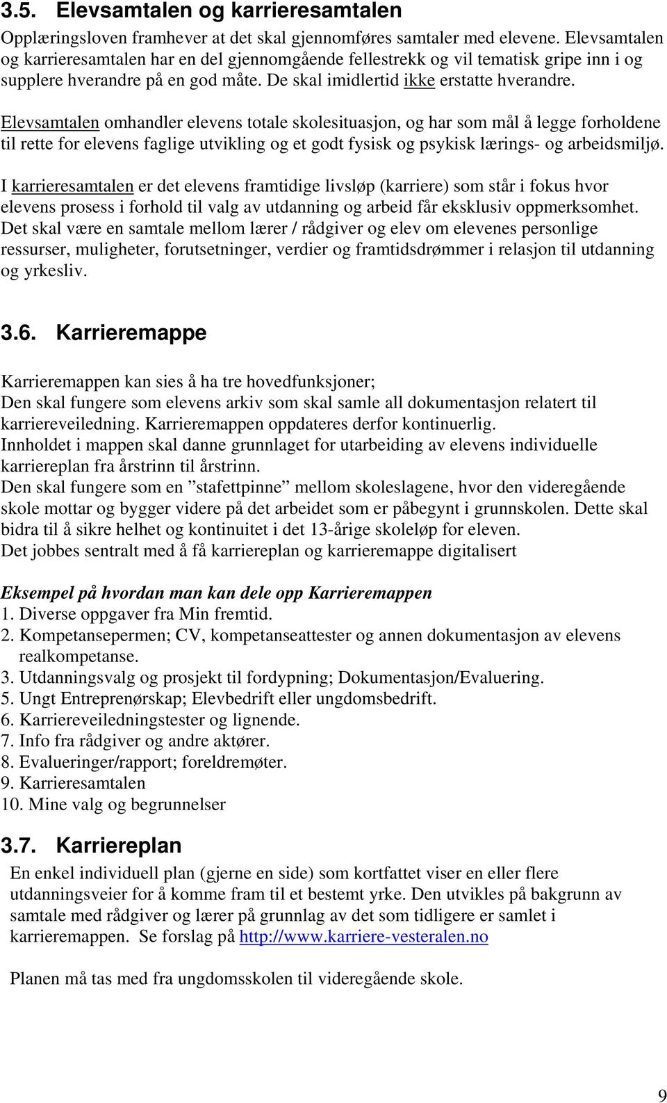 Elevsamtalen omhandler elevens totale skolesituasjon, og har som mål å legge forholdene til rette for elevens faglige utvikling og et godt fysisk og psykisk lærings- og arbeidsmiljø.