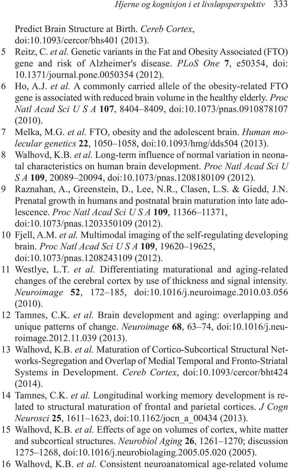 A commonly carried allele of the obesity-related FTO gene is associated with reduced brain volume in the healthy elderly. Proc Natl Acad Sci U S A 107, 8404 8409, doi:10.1073/pnas.0910878107 (2010).