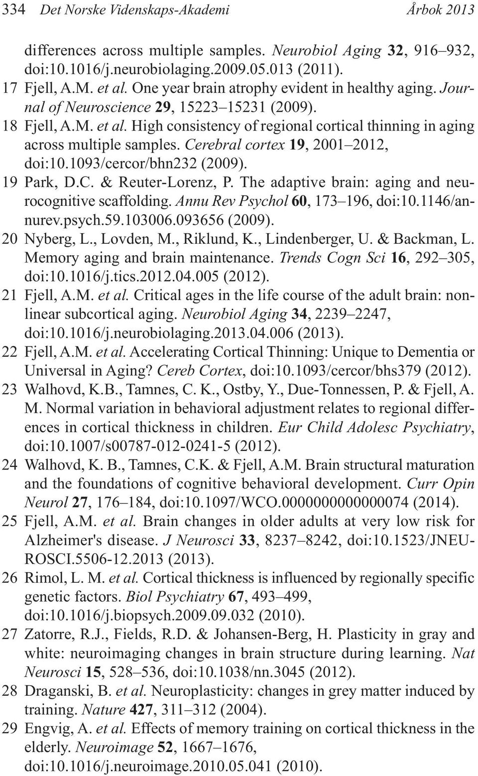 Cerebral cortex 19, 2001 2012, doi:10.1093/cercor/bhn232 (2009). 19 Park, D.C. & Reuter-Lorenz, P. The adaptive brain: aging and neurocognitive scaffolding. Annu Rev Psychol 60, 173 196, doi:10.