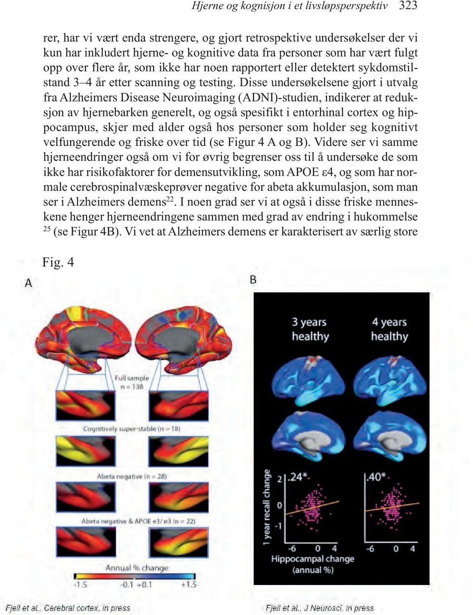 Disse undersøkelsene gjort i utvalg fra Alzheimers Disease Neuroimaging (ADNI)-studien, indikerer at reduksjon av hjernebarken generelt, og også spesifikt i entorhinal cortex og hippocampus, skjer