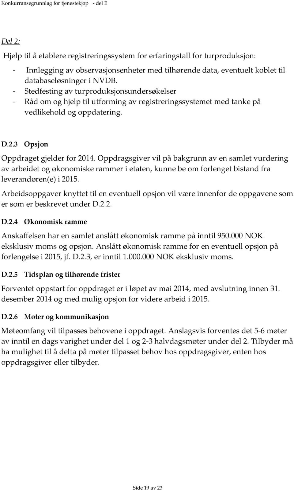 3 Opsjon Oppdraget gjelder for 2014. Oppdragsgiver vil på bakgrunn av en samlet vurdering av arbeidet og økonomiske rammer i etaten, kunne be om forlenget bistand fra leverandøren(e) i 2015.