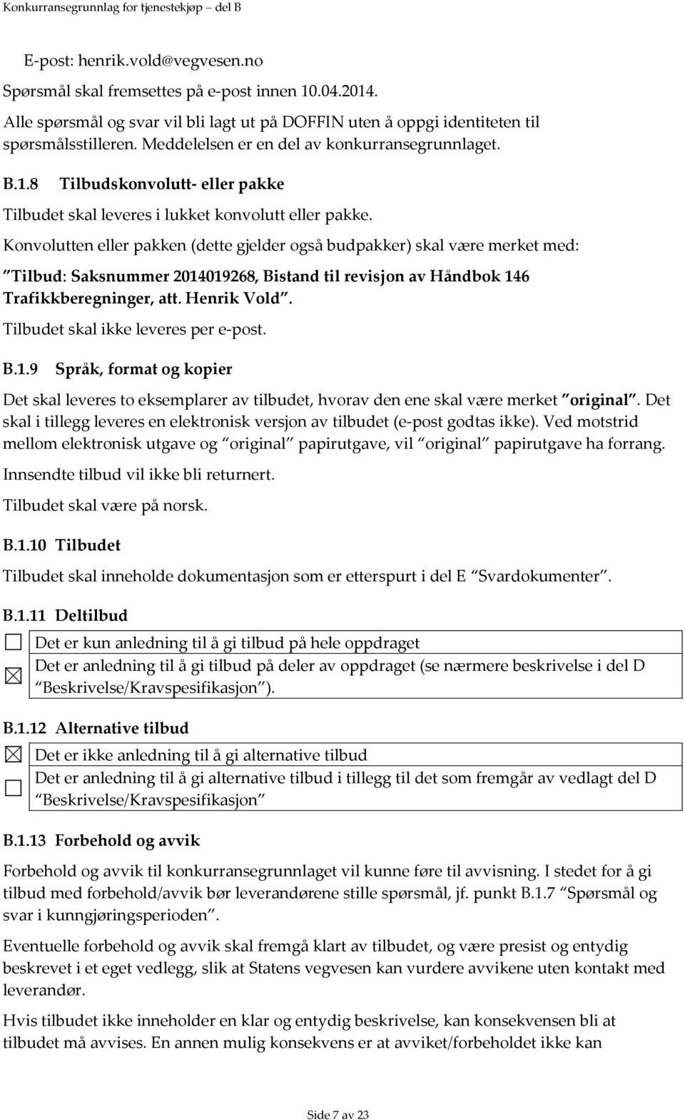 8 Tilbudskonvolutt- eller pakke Tilbudet skal leveres i lukket konvolutt eller pakke.