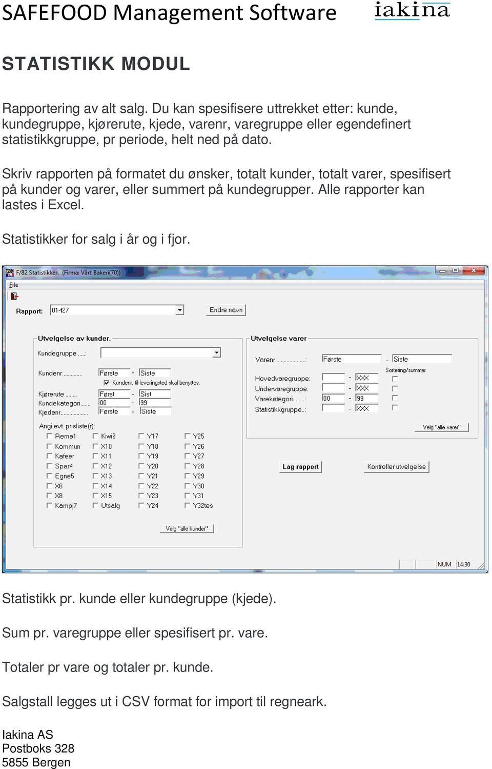 på dato. Skriv rapporten på formatet du ønsker, totalt kunder, totalt varer, spesifisert på kunder og varer, eller summert på kundegrupper.