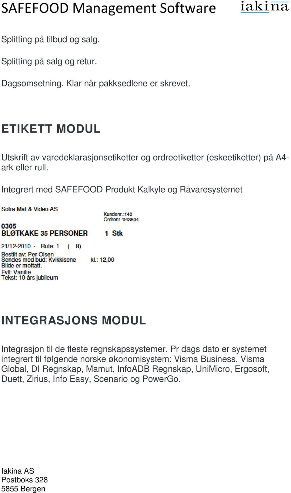 Integrert med SAFEFOOD Produkt Kalkyle og Råvaresystemet INTEGRASJONS MODUL Integrasjon til de fleste regnskapssystemer.