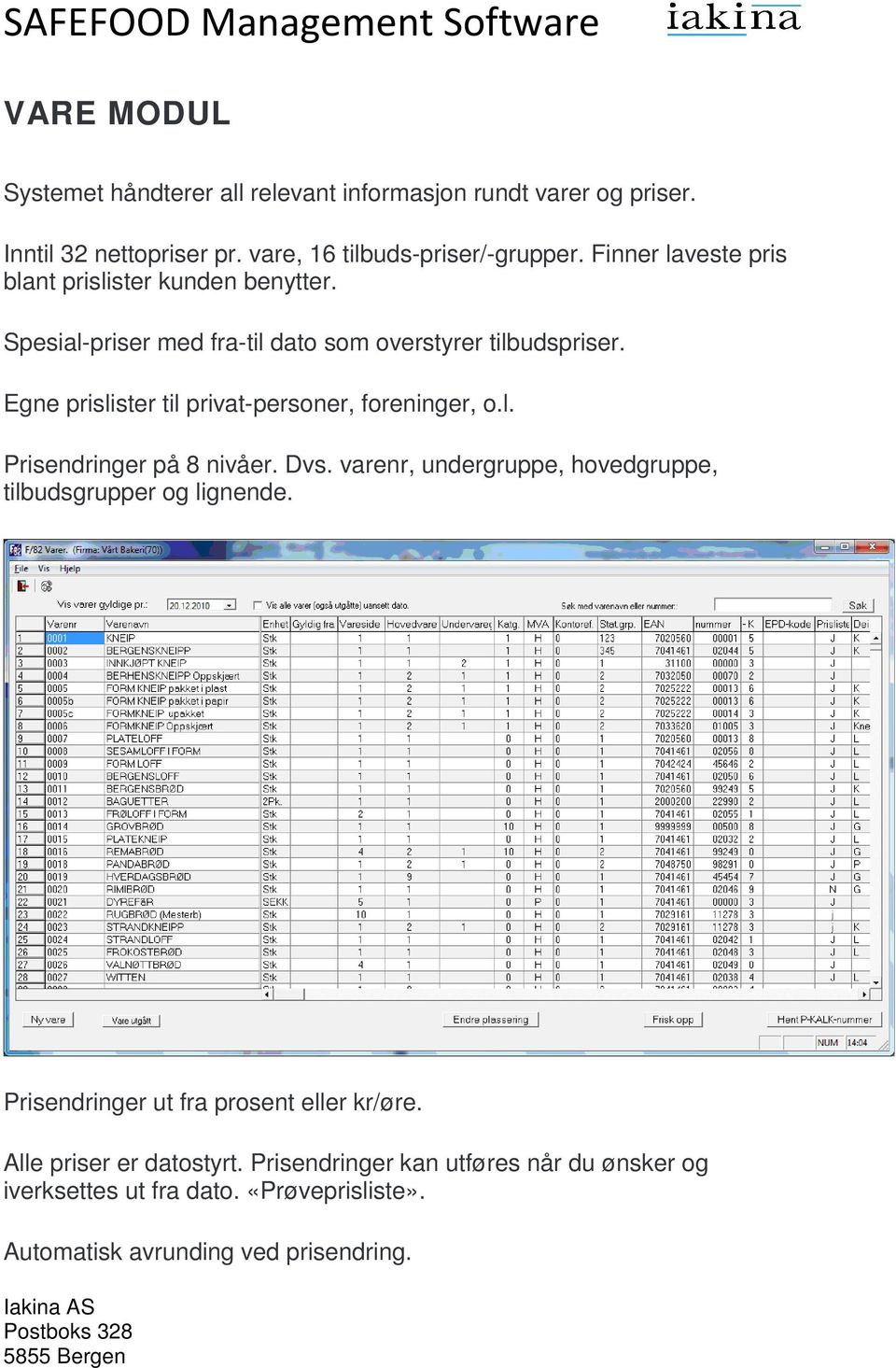 Egne prislister til privat-personer, personer, foreninger, o.l. Prisendringer på 8 nivåer. Dvs.