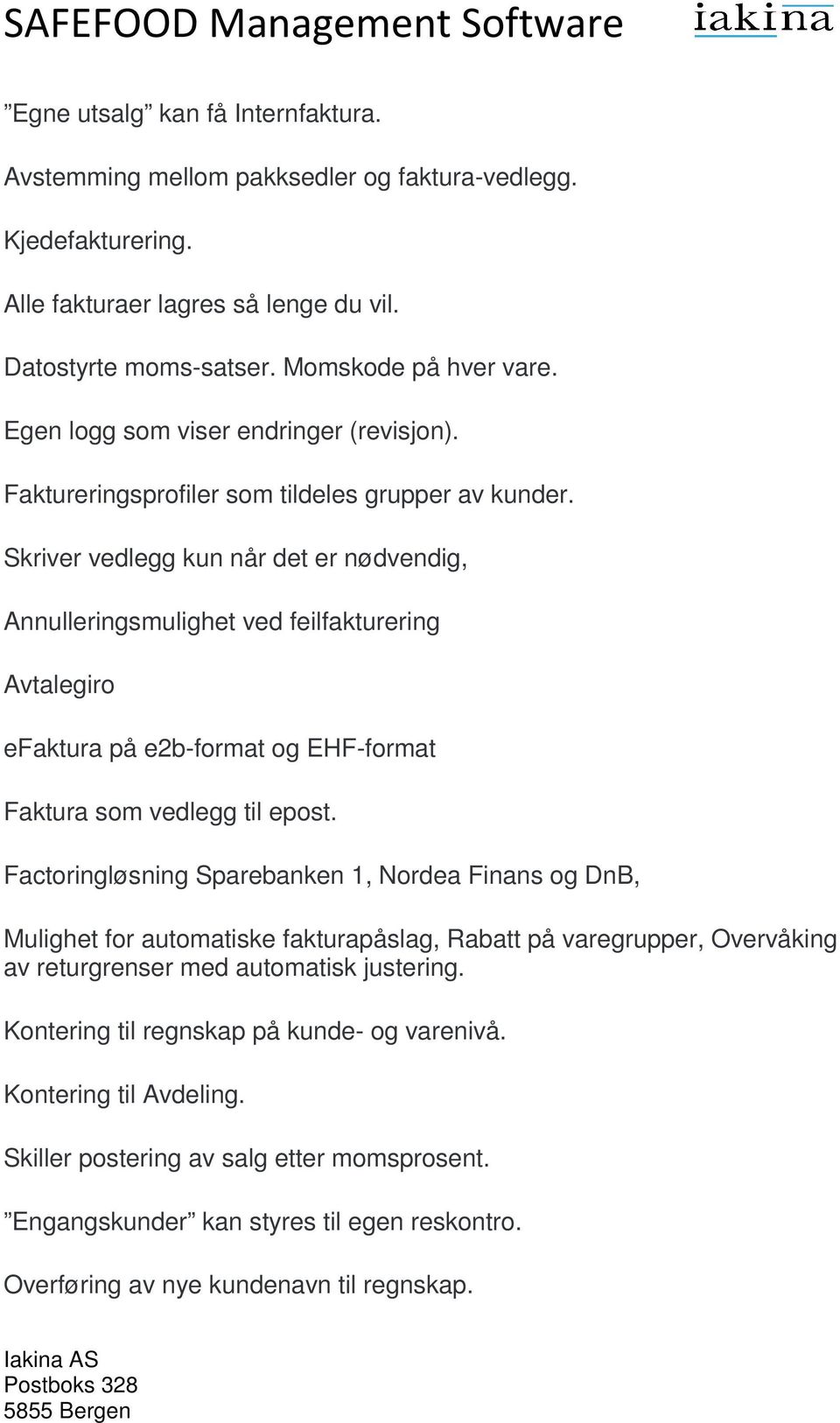 Skriver vedlegg kun når det er nødvendig, Annulleringsmulighet ved feilfakturering Avtalegiro efaktura på e2b-format og EHF-format Faktura som vedlegg til epost.