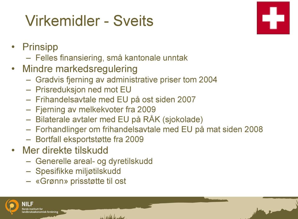 fra 2009 Bilaterale avtaler med EU på RÅK (sjokolade) Forhandlinger om frihandelsavtale med EU på mat siden 2008 Bortfall