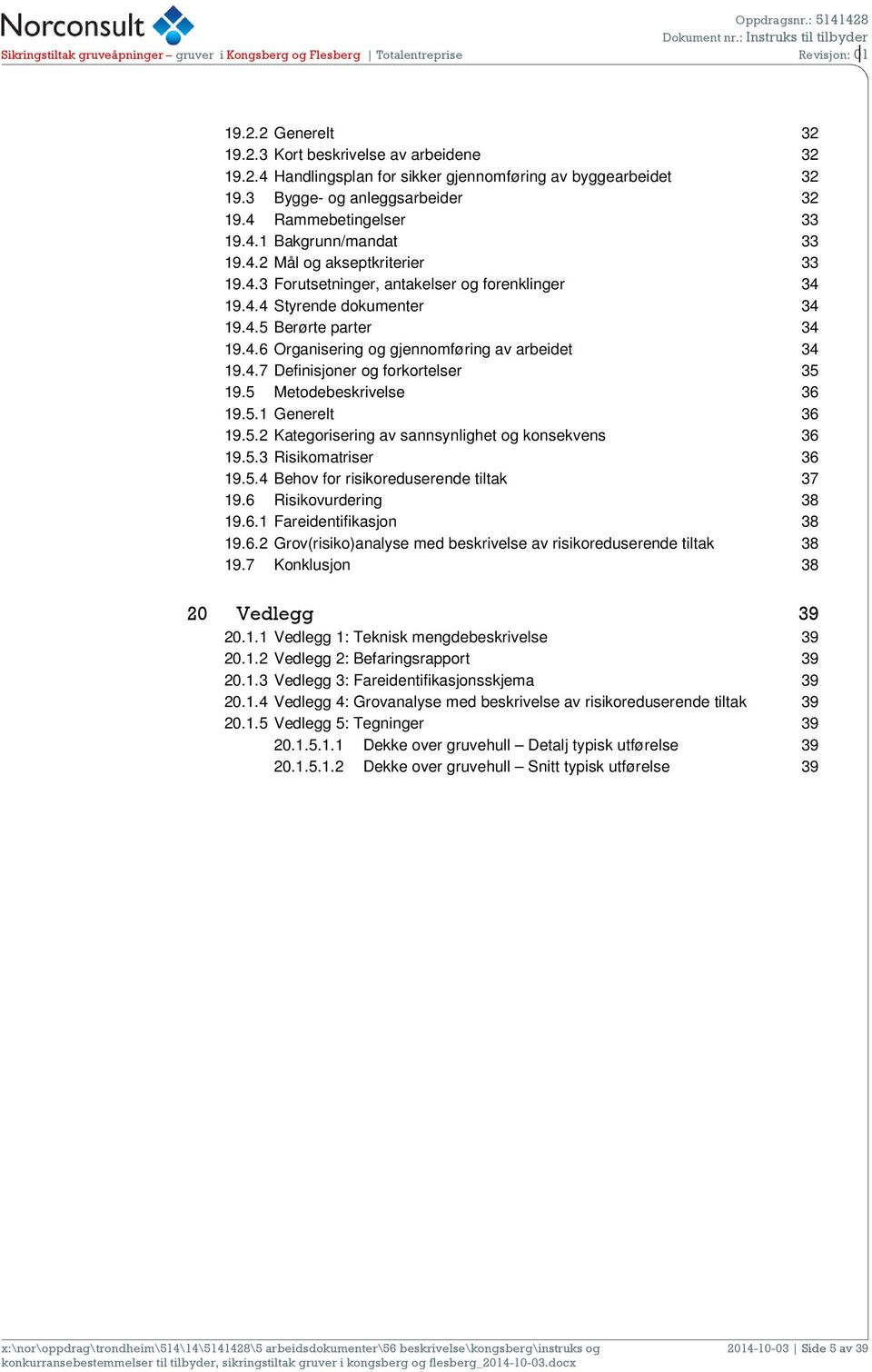 5 Metodebeskrivelse 36 19.5.1 Generelt 36 19.5.2 Kategorisering av sannsynlighet og konsekvens 36 19.5.3 Risikomatriser 36 19.5.4 Behov for risikoreduserende tiltak 37 19.6 Risikovurdering 38 19.6.1 Fareidentifikasjon 38 19.