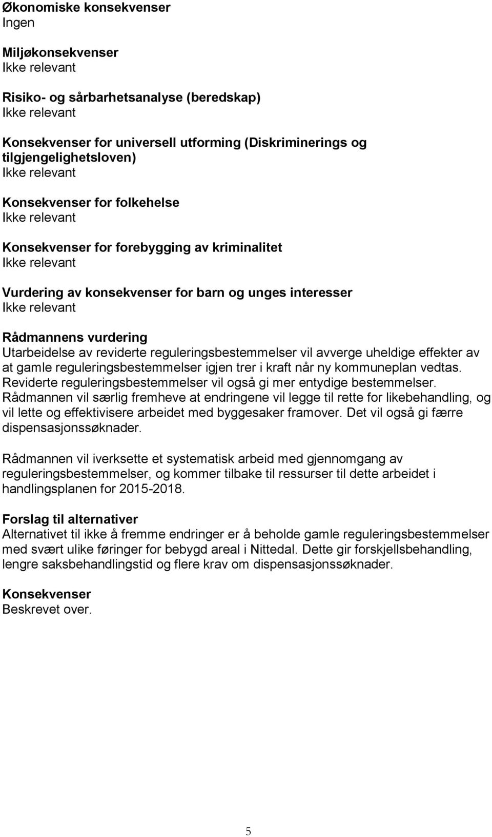 effekter av at gamle reguleringsbestemmelser igjen trer i kraft når ny kommuneplan vedtas. Reviderte reguleringsbestemmelser vil også gi mer entydige bestemmelser.