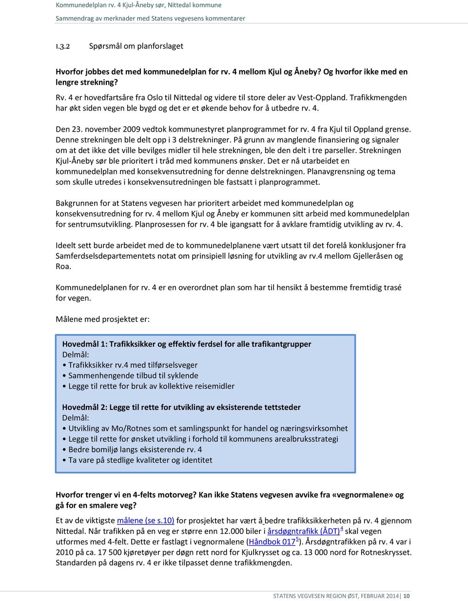 november 2009 vedtok kommunestyret planprogrammet for rv. 4 fra Kjul til Oppland grense. Denne strekningen ble delt opp i 3 delstrekninger.