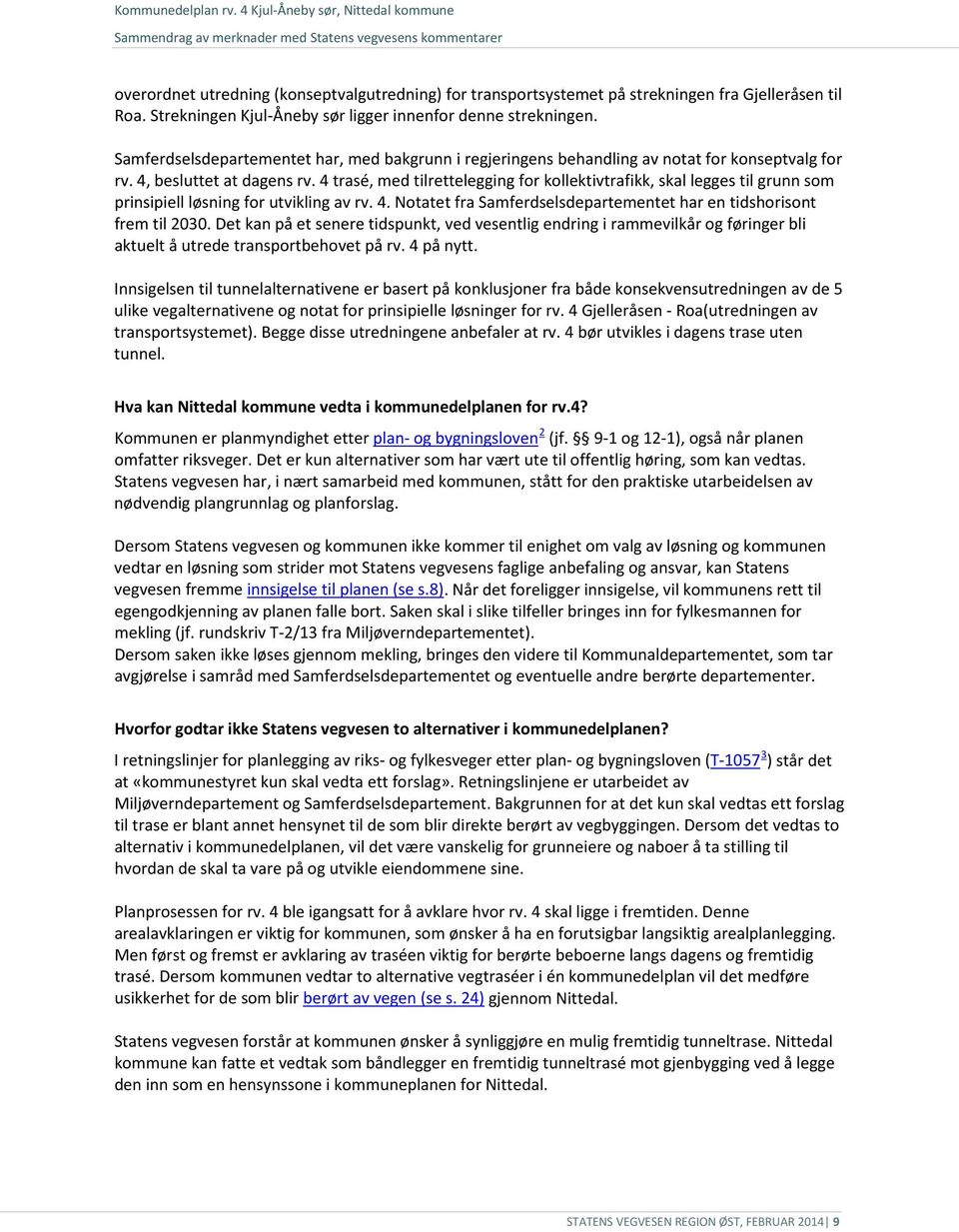 4 trasé, med tilrettelegging for kollektivtrafikk, skal legges til grunn som prinsipiell løsning for utvikling av rv. 4. Notatet fra Samferdselsdepartementet har en tidshorisont frem til 2030.