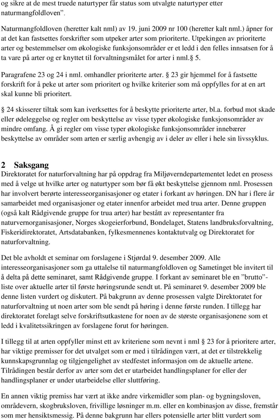 Utpekingen av prioriterte arter og bestemmelser om økologiske funksjonsområder er et ledd i den felles innsatsen for å ta vare på arter og er knyttet til forvaltningsmålet for arter i nml. 5.