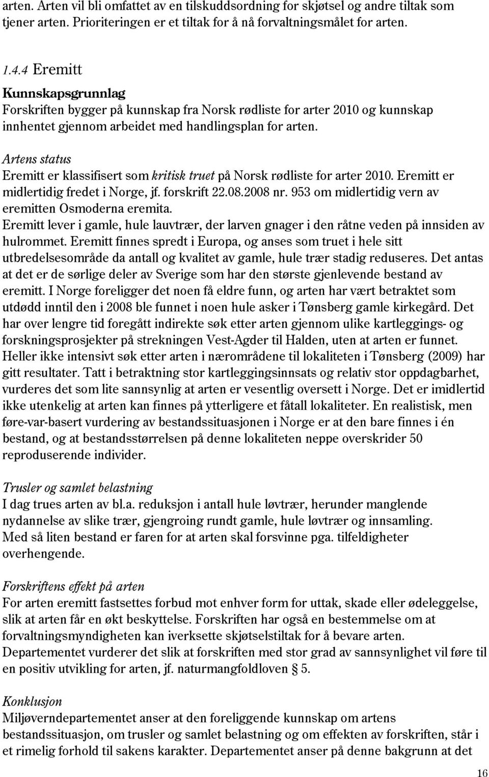Artens status Eremitt er klassifisert som kritisk truet på Norsk rødliste for arter 2010. Eremitt er midlertidig fredet i Norge, jf. forskrift 22.08.2008 nr.