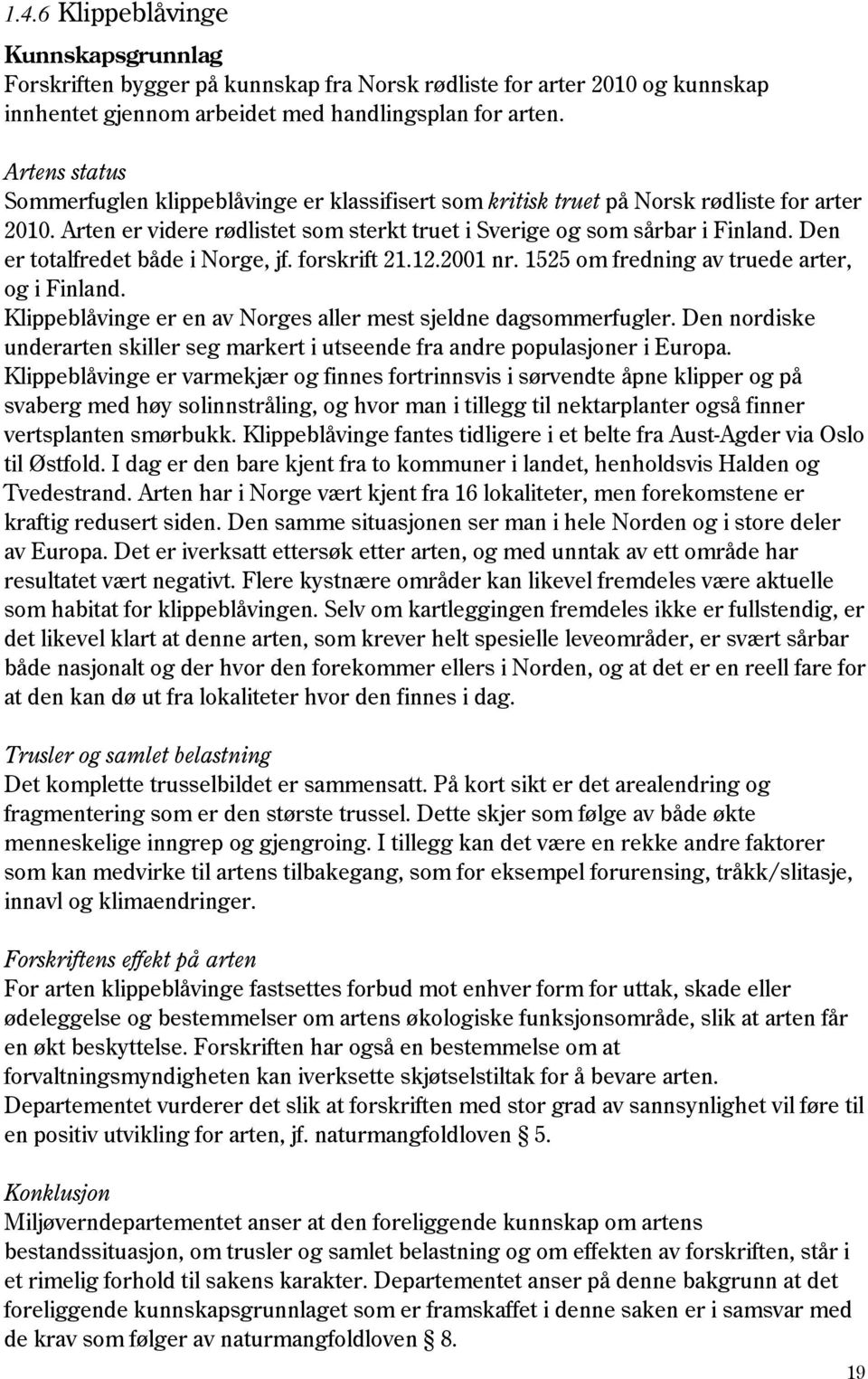 Den er totalfredet både i Norge, jf. forskrift 21.12.2001 nr. 1525 om fredning av truede arter, og i Finland. Klippeblåvinge er en av Norges aller mest sjeldne dagsommerfugler.