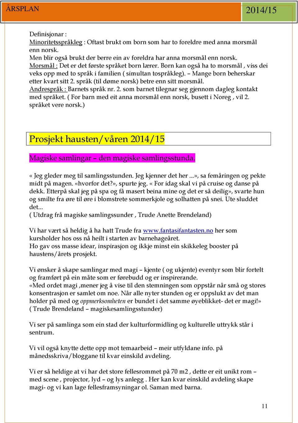 språk (til døme norsk) betre enn sitt morsmål. Andrespråk : Barnets språk nr. 2. som barnet tilegnar seg gjennom dagleg kontakt med språket.