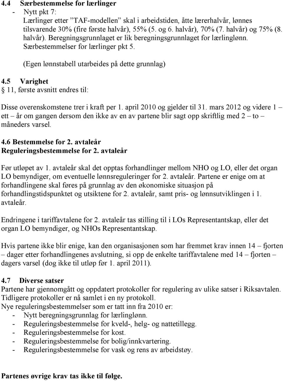 5 Varighet 11, første avsnitt endres til: Disse overenskomstene trer i kraft per 1. april 2010 og gjelder til 31.