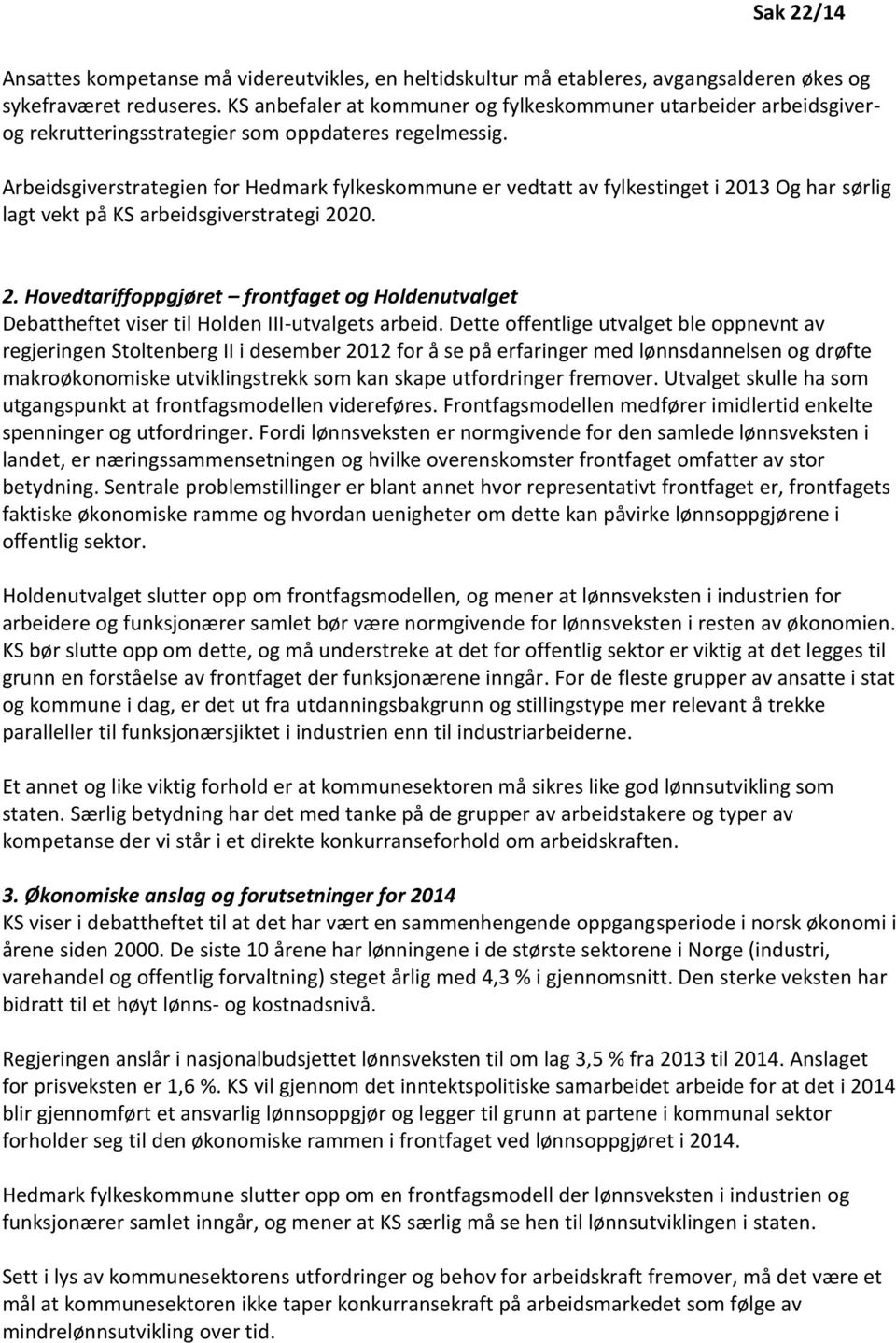 Arbeidsgiverstrategien for Hedmark fylkeskommune er vedtatt av fylkestinget i 2013 Og har sørlig lagt vekt på KS arbeidsgiverstrategi 2020. 2. Hovedtariffoppgjøret frontfaget og Holdenutvalget Debattheftet viser til Holden III-utvalgets arbeid.