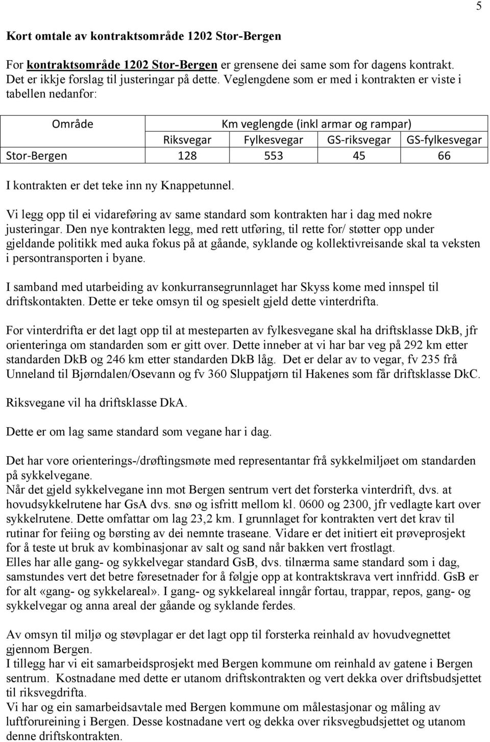 er det teke inn ny Knappetunnel. Vi legg opp til ei vidareføring av same standard som kontrakten har i dag med nokre justeringar.