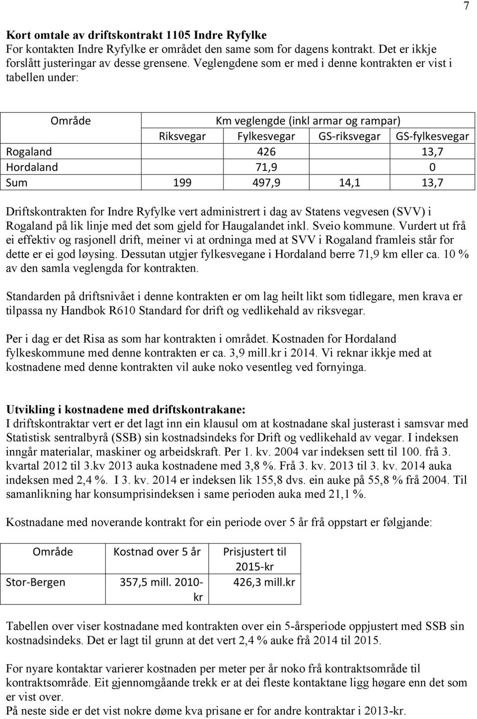 199 497,9 14,1 13,7 Driftskontrakten for Indre Ryfylke vert administrert i dag av Statens vegvesen (SVV) i Rogaland på lik linje med det som gjeld for Haugalandet inkl. Sveio kommune.