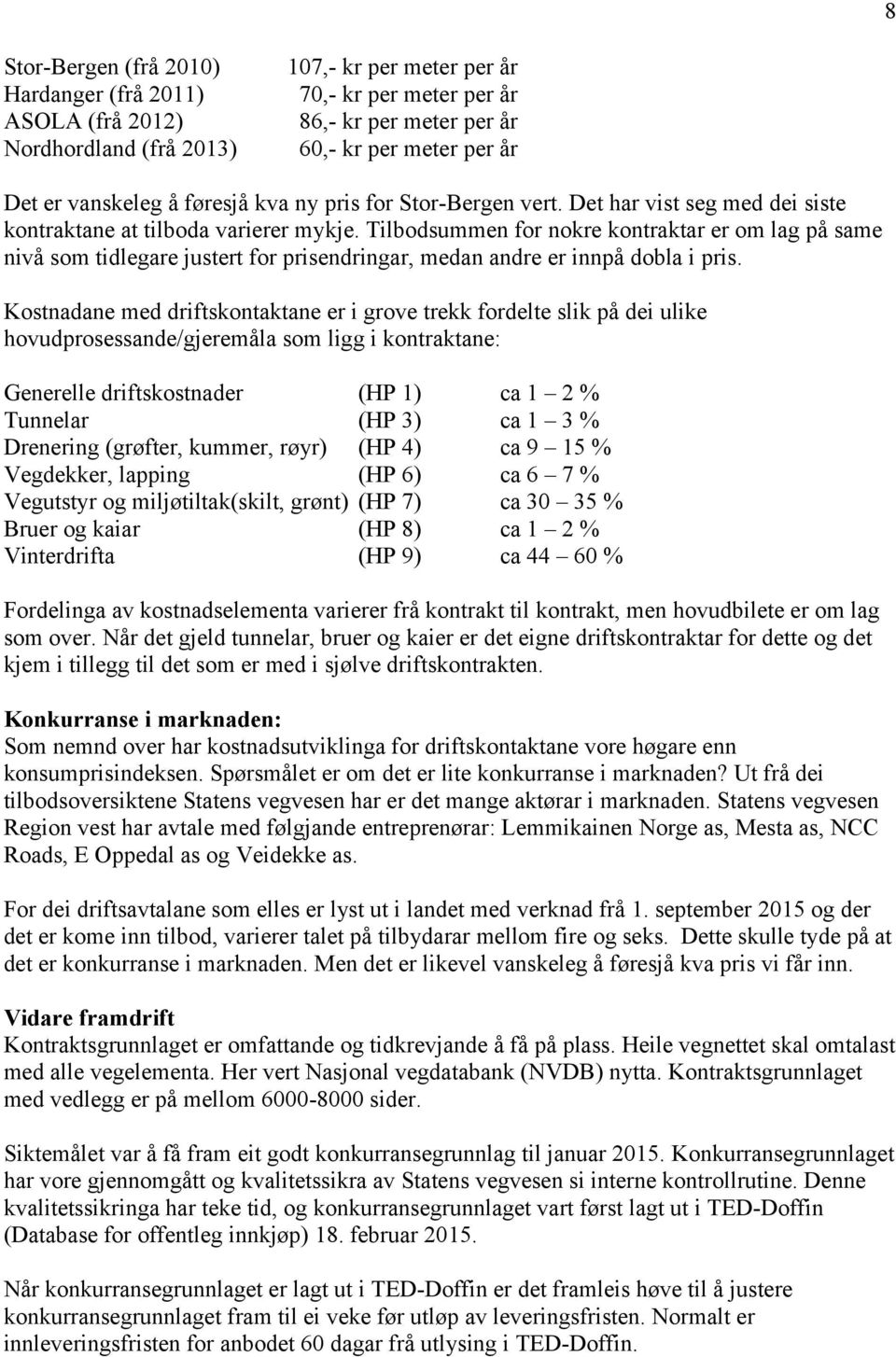 Tilbodsummen for nokre kontraktar er om lag på same nivå som tidlegare justert for prisendringar, medan andre er innpå dobla i pris.