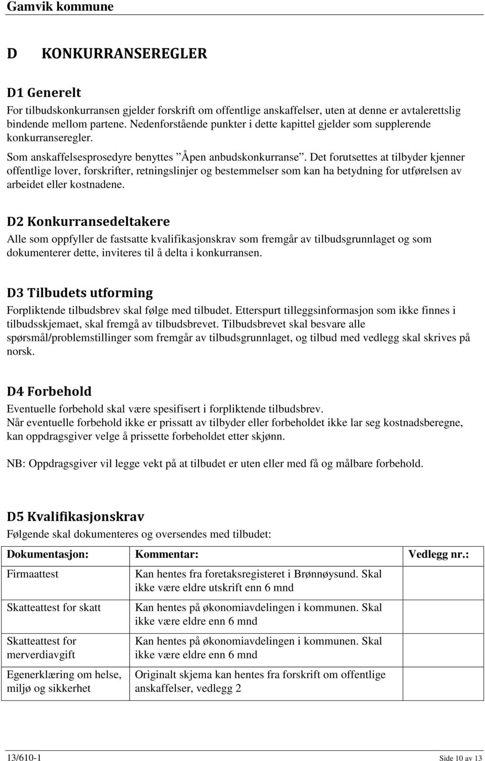 Det forutsettes at tilbyder kjenner offentlige lover, forskrifter, retningslinjer og bestemmelser som kan ha betydning for utførelsen av arbeidet eller kostnadene.