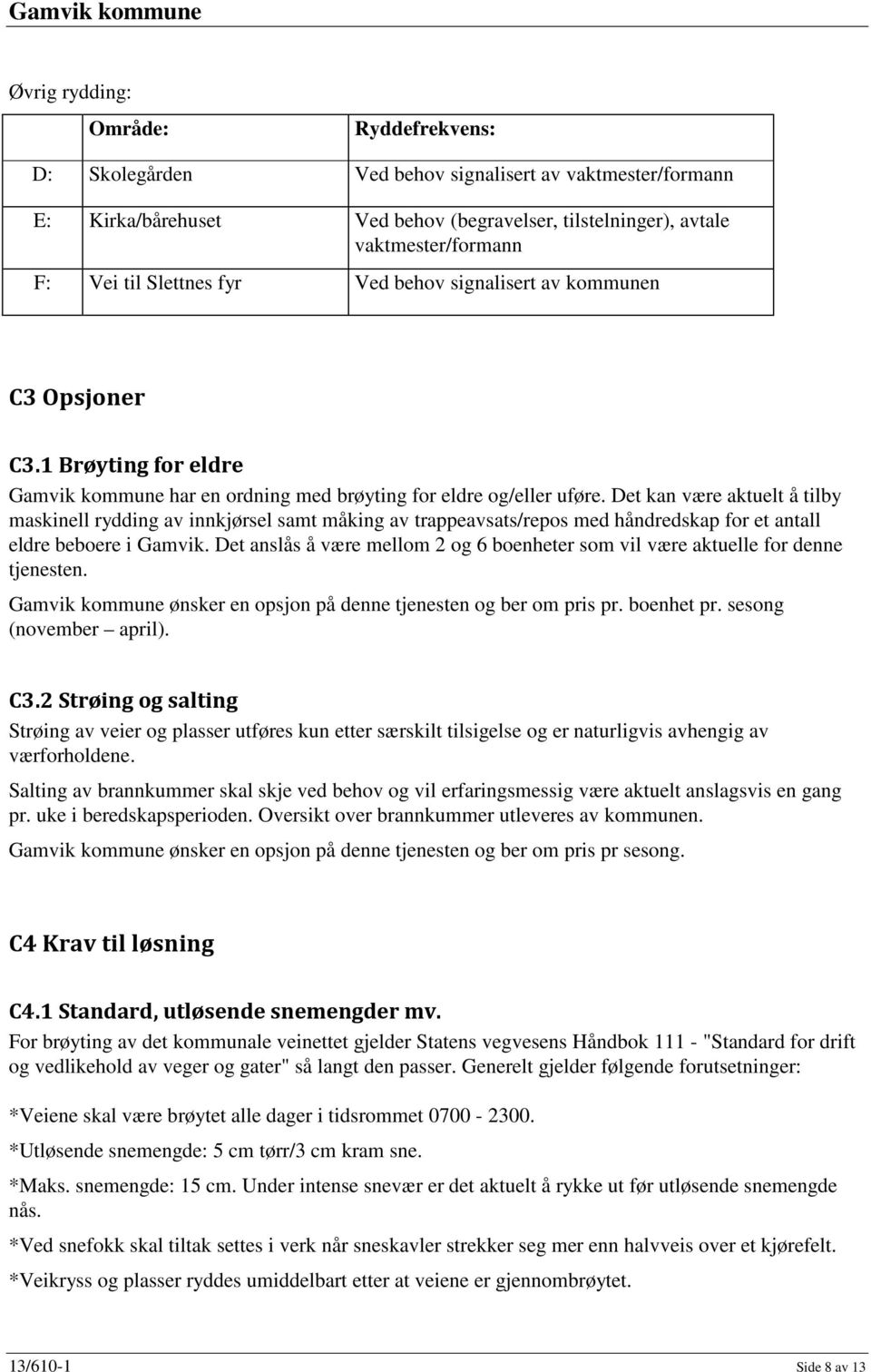 Det kan være aktuelt å tilby maskinell rydding av innkjørsel samt måking av trappeavsats/repos med håndredskap for et antall eldre beboere i Gamvik.