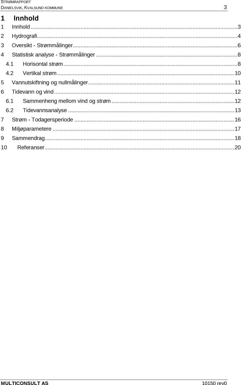 .. 10 5 Vannutskiftning og nullmålinger... 11 6 Tidevann og vind... 12 6.1 Sammenheng mellom vind og strøm.