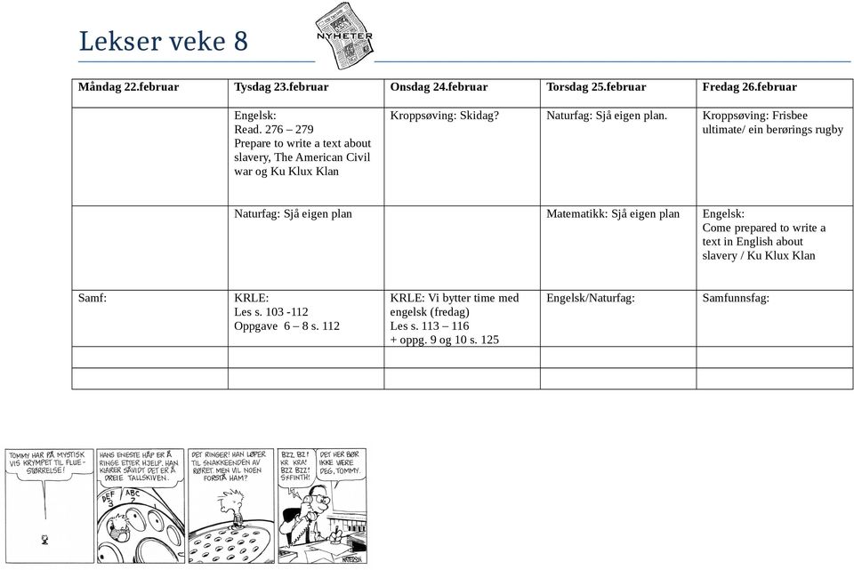 Kroppsøving: Frisbee ultimate/ ein berørings rugby Naturfag: Sjå eigen plan Matematikk: Sjå eigen plan Engelsk: Come prepared to write a text in