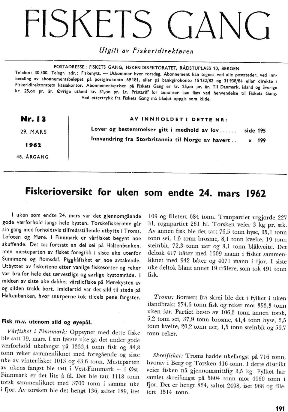 Abonnementsprisen på Fiskets Gang er kr. 25,oo pr. år. Ti Danmark, Isand og Sverige kr. 25,oo pr. år. Øvrige utand kr. 31,oo pr. år. Pristariff for a11nonser kan fåes ved henvendese ti Fiskets Gang.