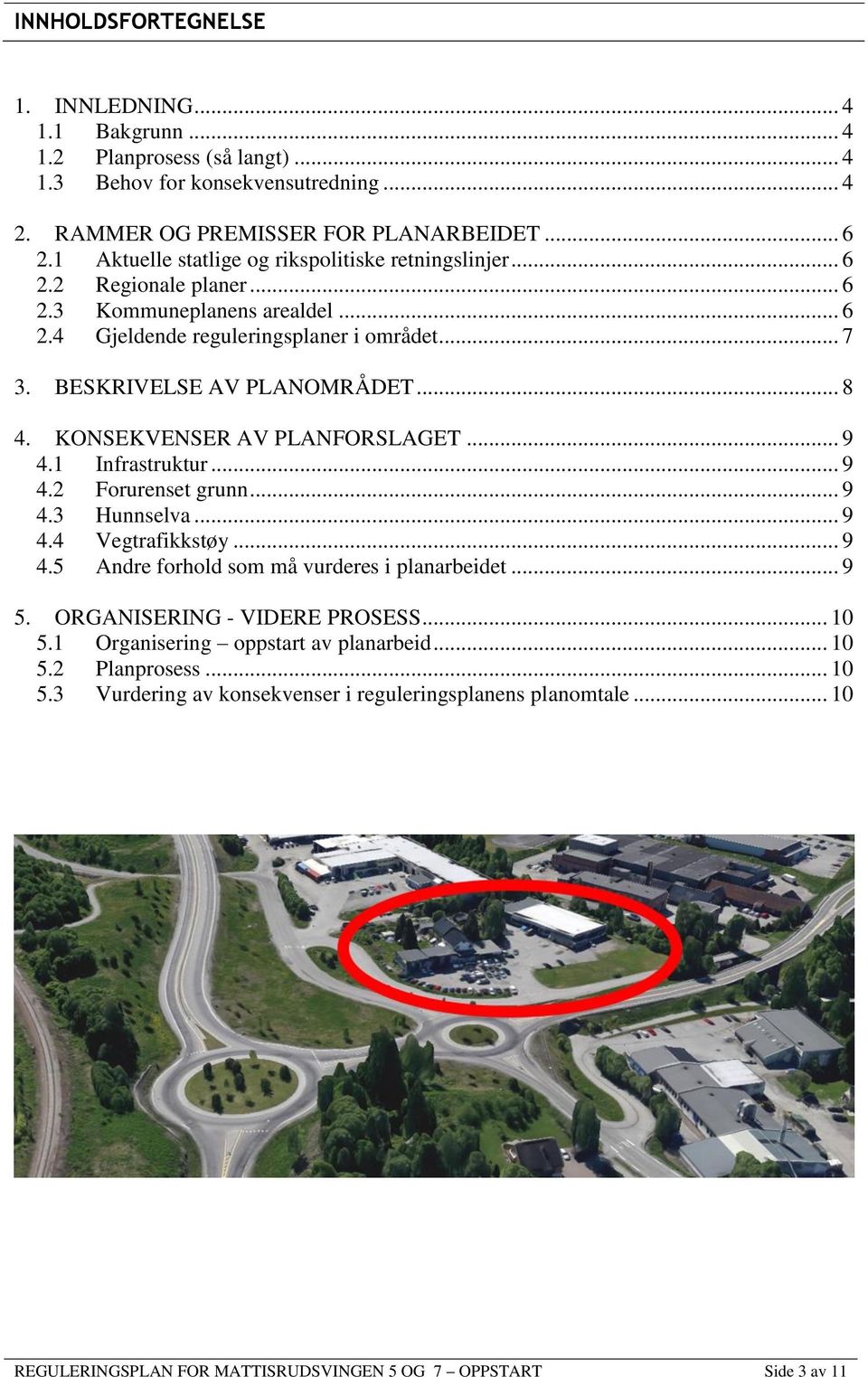 KONSEKVENSER AV PLANFORSLAGET... 9 4.1 Infrastruktur... 9 4.2 Forurenset grunn... 9 4.3 Hunnselva... 9 4.4 Vegtrafikkstøy... 9 4.5 Andre forhold som må vurderes i planarbeidet... 9 5.