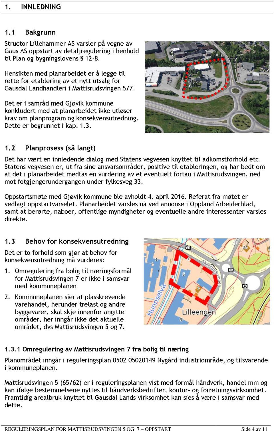 Det er i samråd med Gjøvik kommune konkludert med at planarbeidet ikke utløser krav om planprogram og konsekvensutredning. Dette er begrunnet i kap. 1.