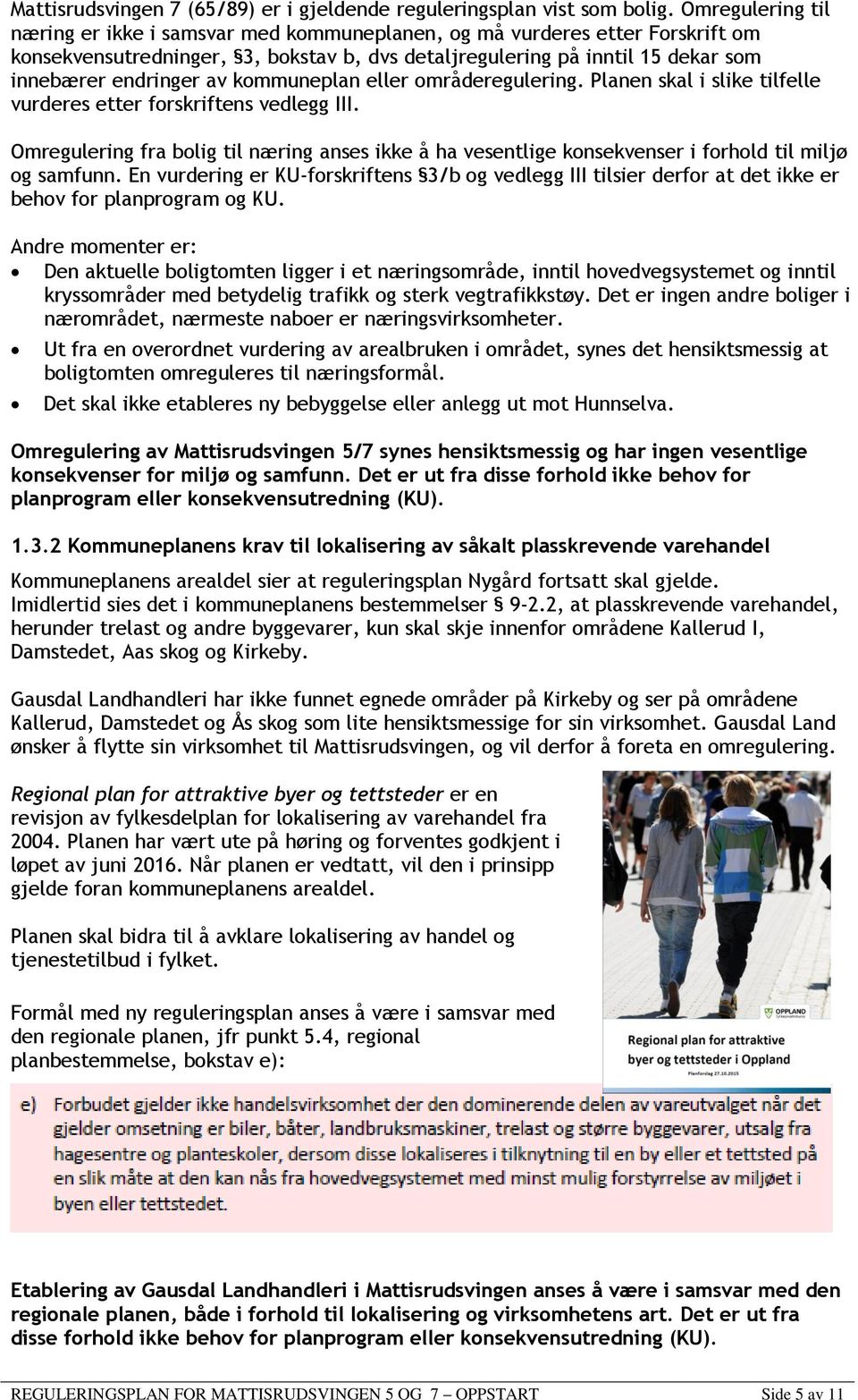 kommuneplan eller områderegulering. Planen skal i slike tilfelle vurderes etter forskriftens vedlegg III.