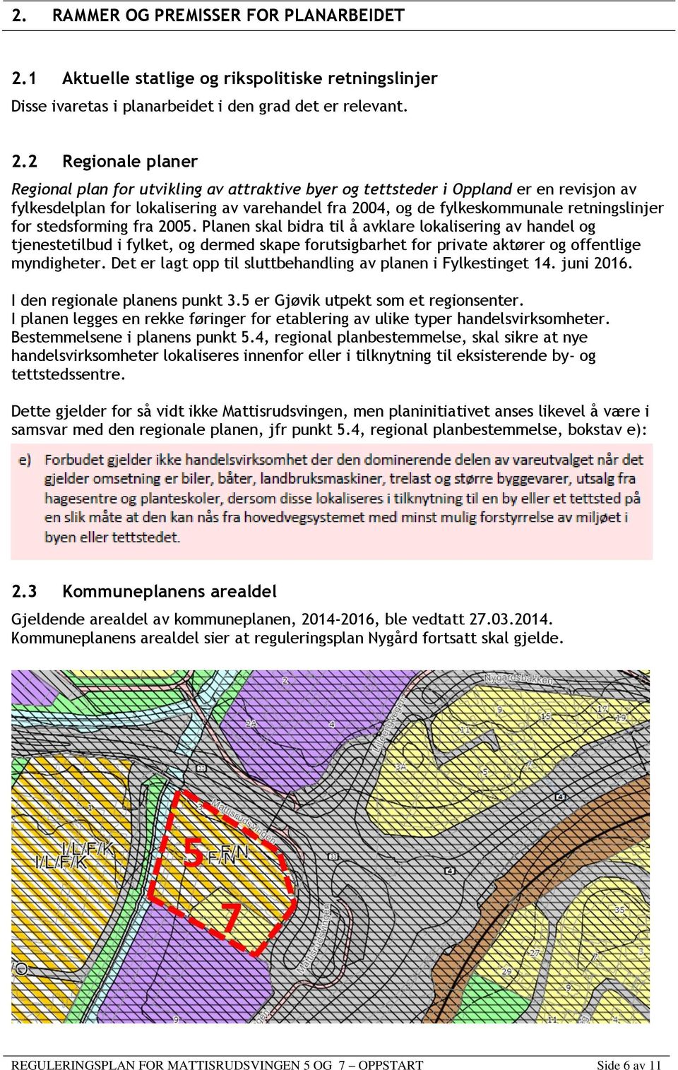 2 Regionale planer Regional plan for utvikling av attraktive byer og tettsteder i Oppland er en revisjon av fylkesdelplan for lokalisering av varehandel fra 2004, og de fylkeskommunale retningslinjer