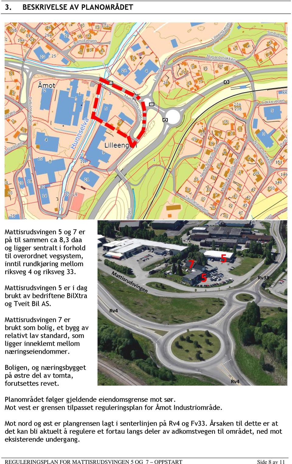 Boligen, og næringsbygget på østre del av tomta, forutsettes revet. Planområdet følger gjeldende eiendomsgrense mot sør. Mot vest er grensen tilpasset reguleringsplan for Åmot Industriområde.