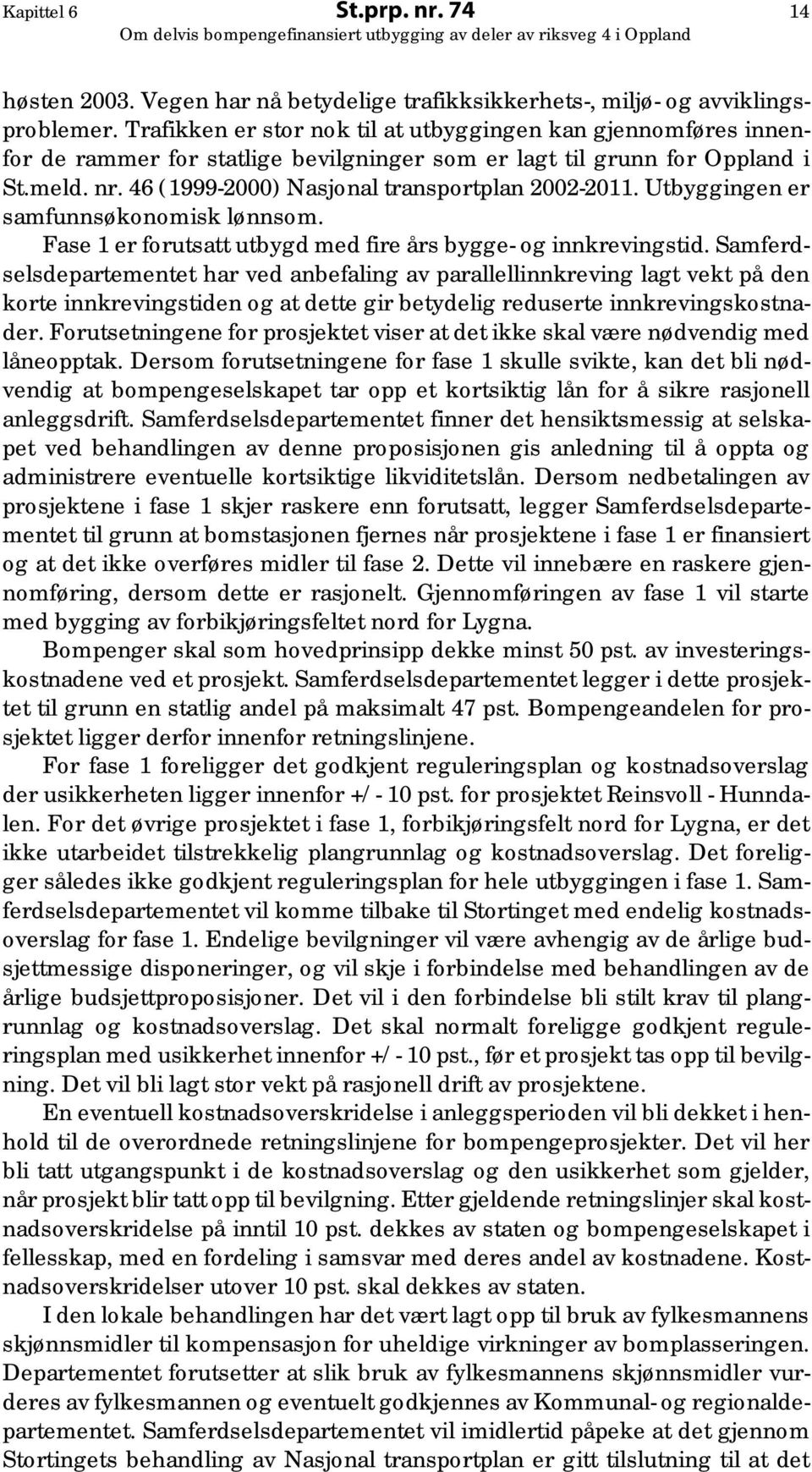 Utbyggingen er samfunnsøkonomisk lønnsom. Fase 1 er forutsatt utbygd med fire års bygge- og innkrevingstid.