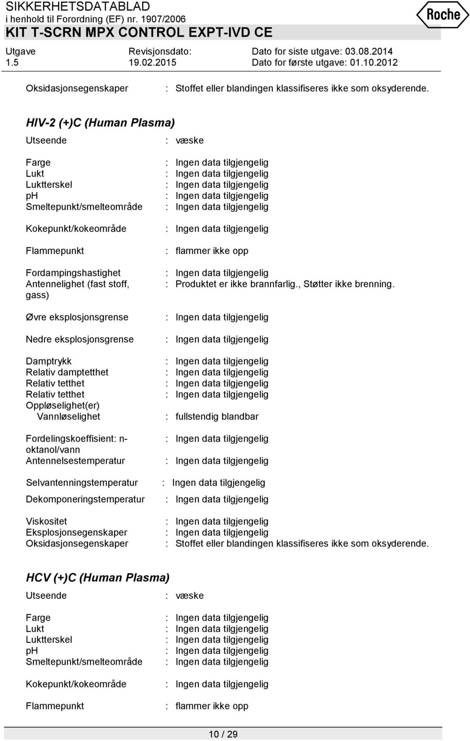 eksplosjonsgrense Nedre eksplosjonsgrense Damptrykk Relativ damptetthet Relativ tetthet Relativ tetthet Oppløselighet(er) Vannløselighet Fordelingskoeffisient: n- oktanol/vann Antennelsestemperatur