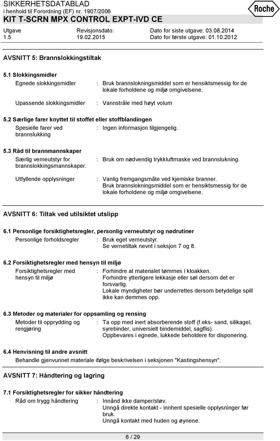 Utfyllende opplysninger : Bruk om nødvendig trykkluftmaske ved brannslukning. : Vanlig fremgangsmåte ved kjemiske branner.