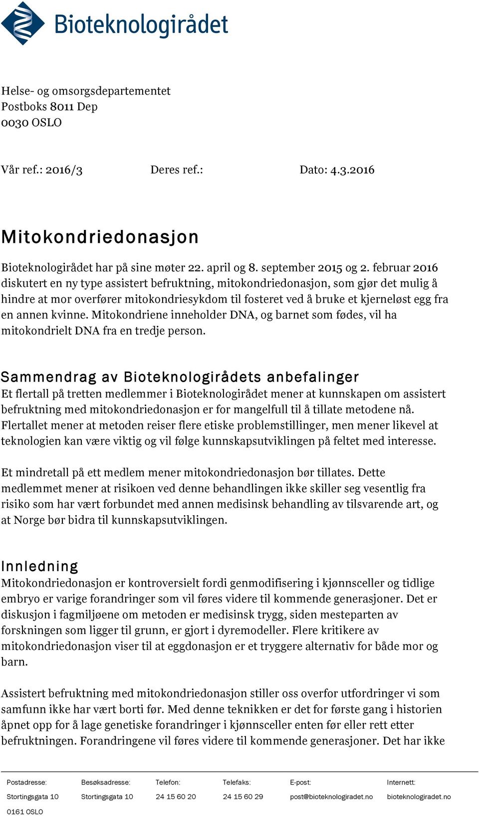 kvinne. Mitokondriene inneholder DNA, og barnet som fødes, vil ha mitokondrielt DNA fra en tredje person.